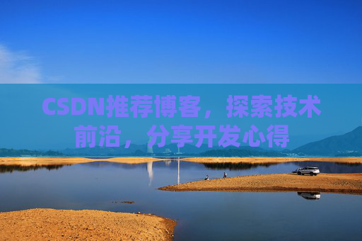 CSDN推荐博客，探索技术前沿，分享开发心得